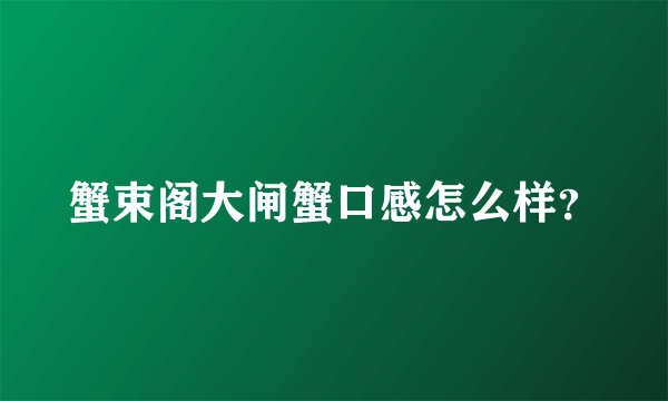 蟹束阁大闸蟹口感怎么样？