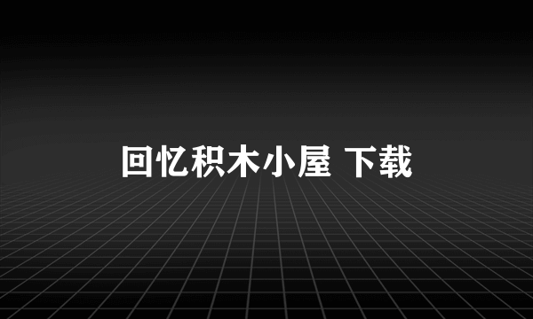 回忆积木小屋 下载