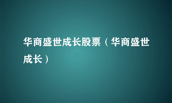 华商盛世成长股票（华商盛世成长）