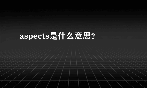aspects是什么意思？