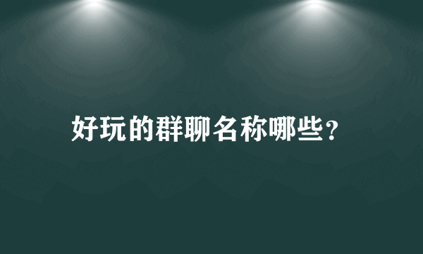 好玩的群聊名称哪些？