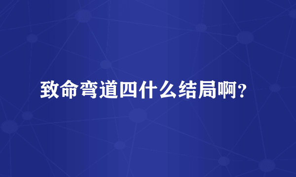 致命弯道四什么结局啊？