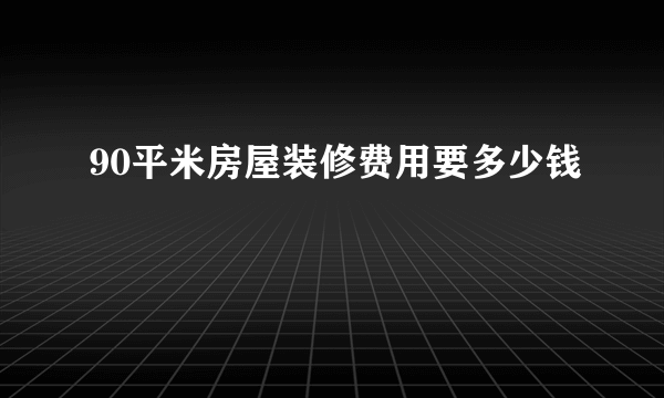90平米房屋装修费用要多少钱