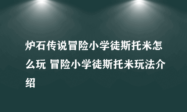 炉石传说冒险小学徒斯托米怎么玩 冒险小学徒斯托米玩法介绍