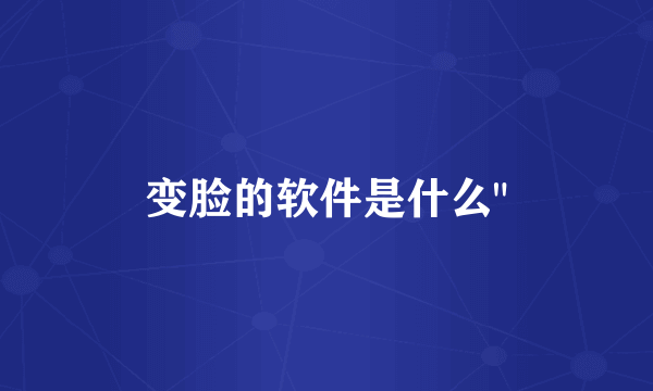 变脸的软件是什么