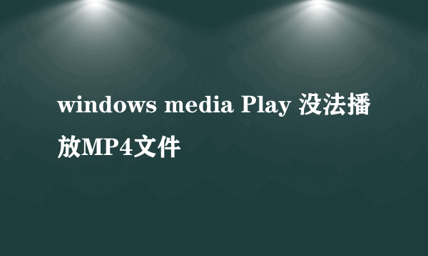 windows media Play 没法播放MP4文件