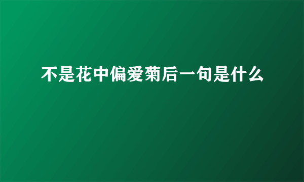 不是花中偏爱菊后一句是什么