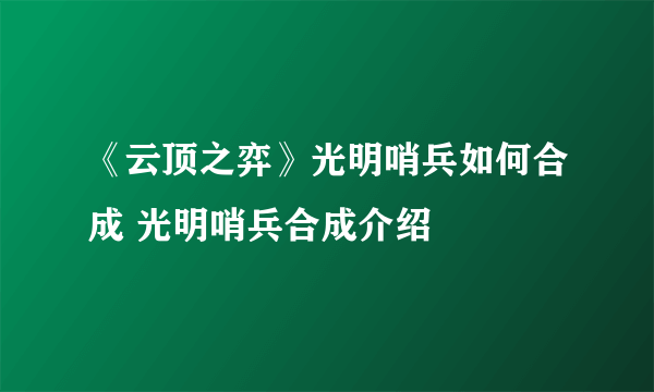 《云顶之弈》光明哨兵如何合成 光明哨兵合成介绍