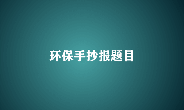 环保手抄报题目