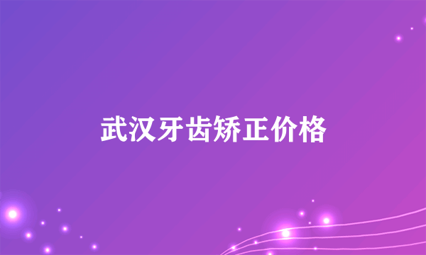 武汉牙齿矫正价格