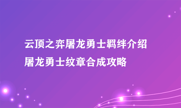 云顶之弈屠龙勇士羁绊介绍 屠龙勇士纹章合成攻略