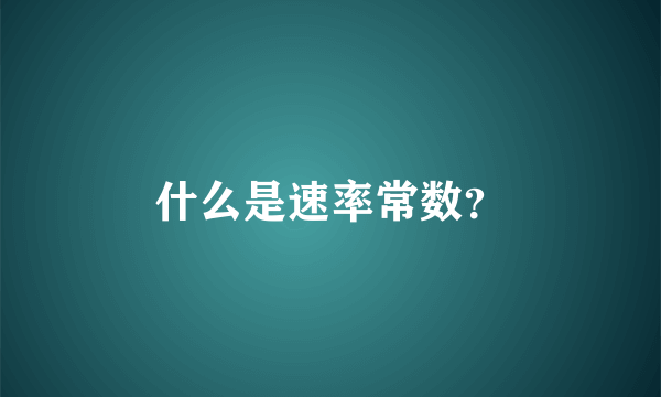 什么是速率常数？