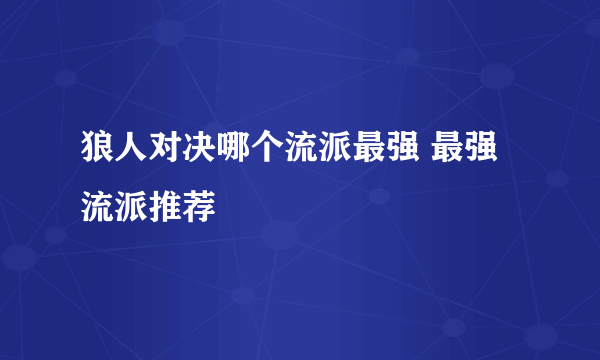 狼人对决哪个流派最强 最强流派推荐