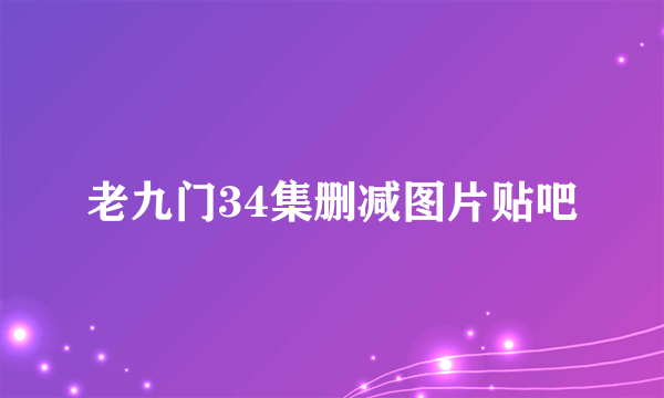 老九门34集删减图片贴吧