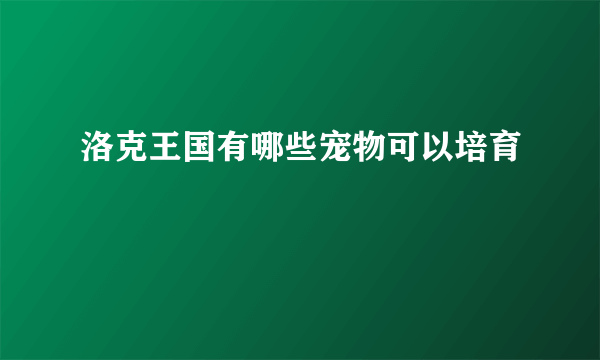 洛克王国有哪些宠物可以培育