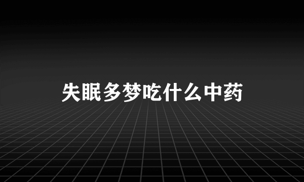 失眠多梦吃什么中药