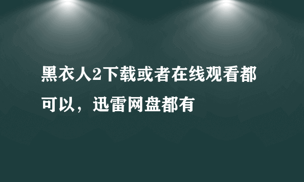 黑衣人2下载或者在线观看都可以，迅雷网盘都有