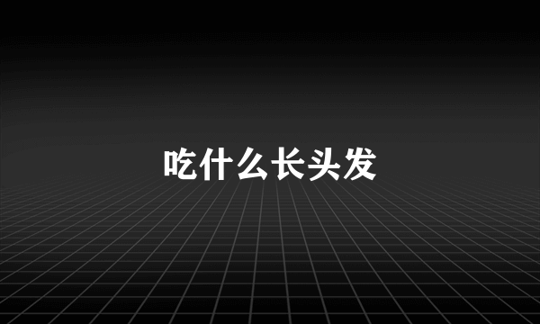 吃什么长头发