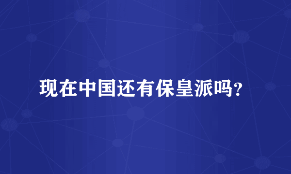 现在中国还有保皇派吗？