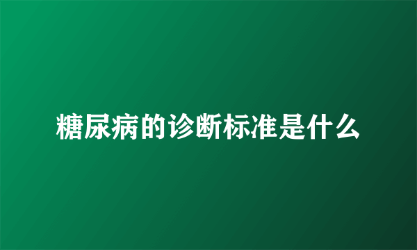 糖尿病的诊断标准是什么