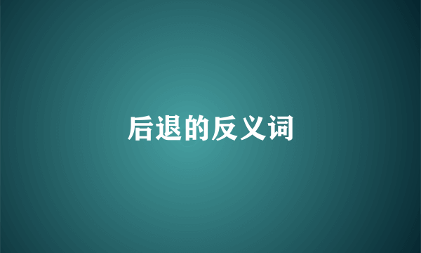 后退的反义词