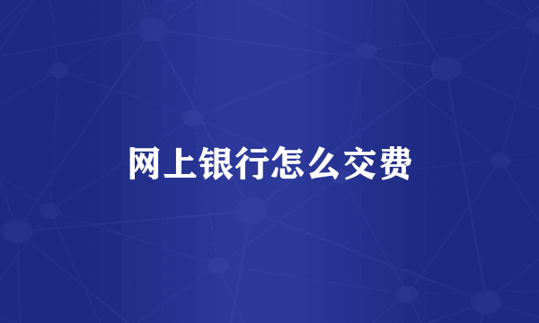 网上银行怎么交费