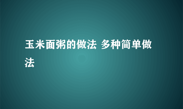 玉米面粥的做法 多种简单做法