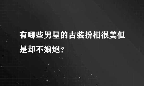 有哪些男星的古装扮相很美但是却不娘炮？