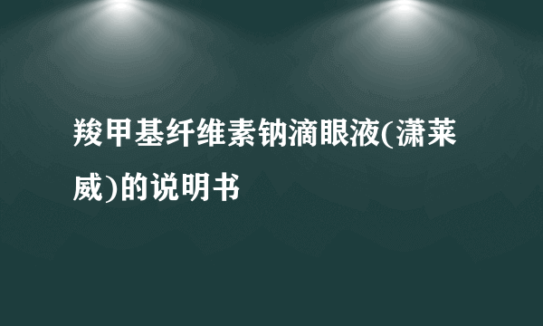 羧甲基纤维素钠滴眼液(潇莱威)的说明书