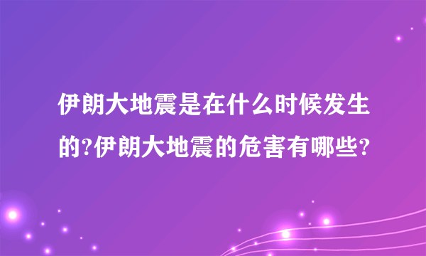 伊朗大地震是在什么时候发生的?伊朗大地震的危害有哪些?