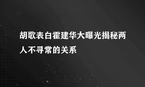 胡歌表白霍建华大曝光揭秘两人不寻常的关系