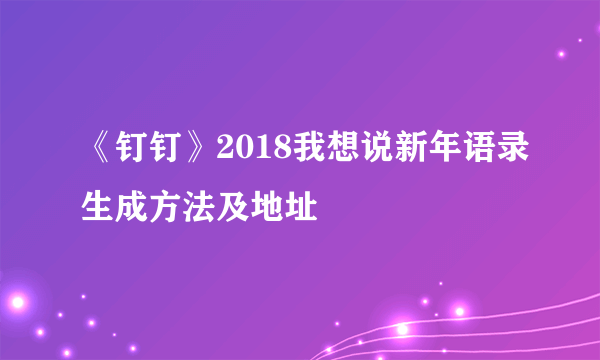 《钉钉》2018我想说新年语录生成方法及地址