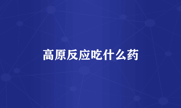 高原反应吃什么药