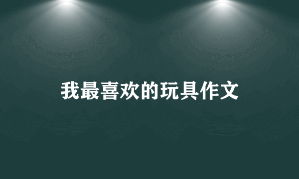 我最喜欢的玩具作文