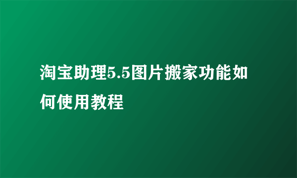 淘宝助理5.5图片搬家功能如何使用教程