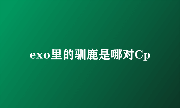 exo里的驯鹿是哪对Cp