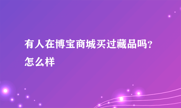 有人在博宝商城买过藏品吗？怎么样