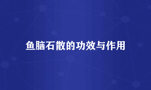 鱼脑石散的功效与作用