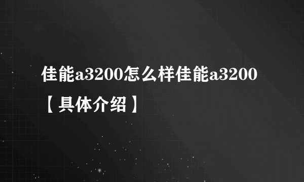 佳能a3200怎么样佳能a3200【具体介绍】