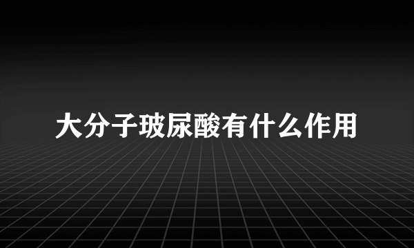 大分子玻尿酸有什么作用