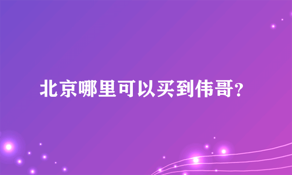 北京哪里可以买到伟哥？