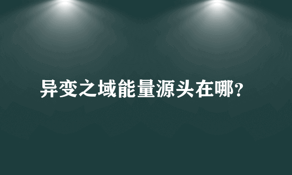 异变之域能量源头在哪？