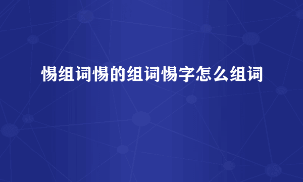 惕组词惕的组词惕字怎么组词