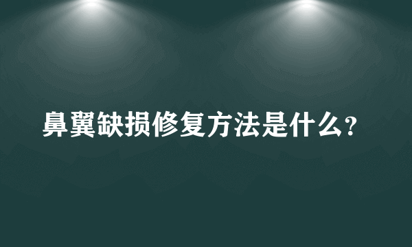 鼻翼缺损修复方法是什么？
