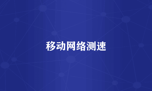 移动网络测速