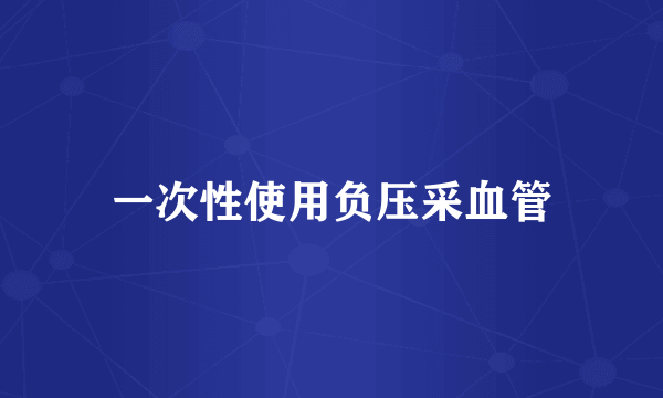 一次性使用负压采血管