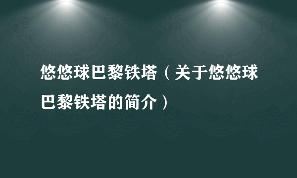 悠悠球巴黎铁塔（关于悠悠球巴黎铁塔的简介）