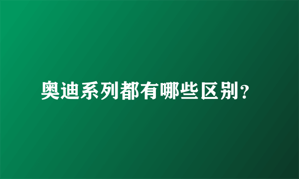 奥迪系列都有哪些区别？