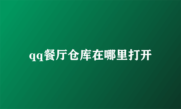qq餐厅仓库在哪里打开