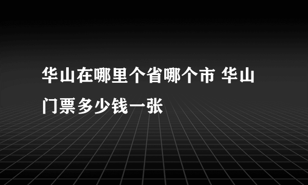 华山在哪里个省哪个市 华山门票多少钱一张